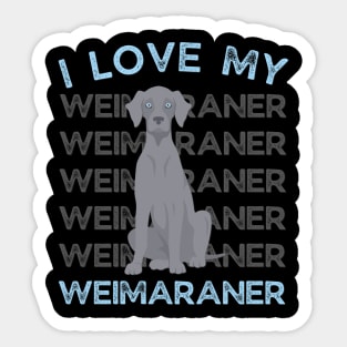 I love my Weimaraner Life is better with my dogs Dogs I love all the dogs Sticker